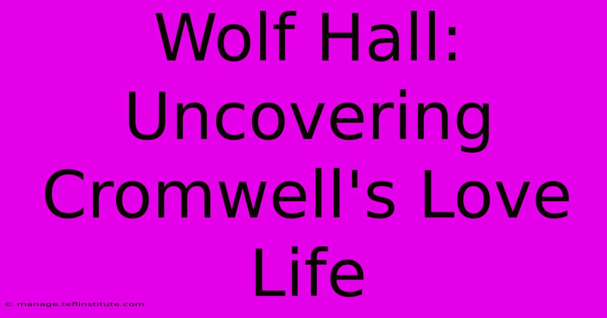 Wolf Hall: Uncovering Cromwell's Love Life