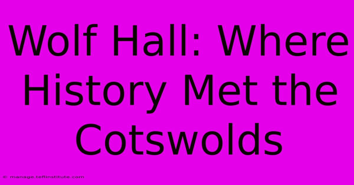 Wolf Hall: Where History Met The Cotswolds