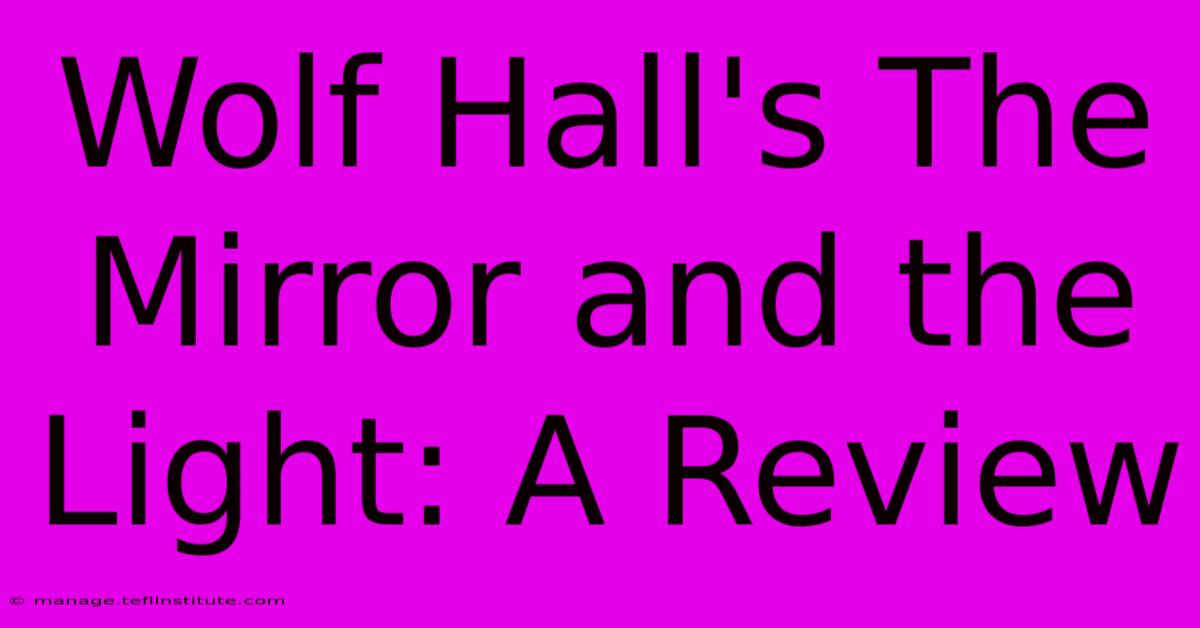 Wolf Hall's The Mirror And The Light: A Review 