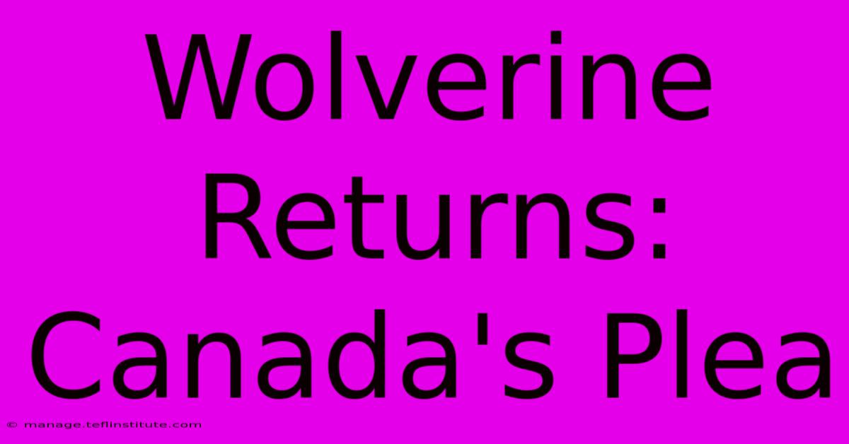 Wolverine Returns: Canada's Plea