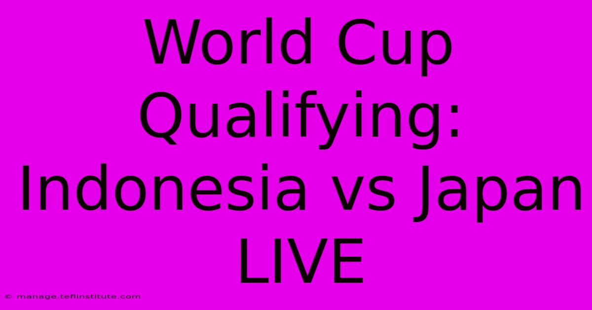 World Cup Qualifying: Indonesia Vs Japan LIVE 