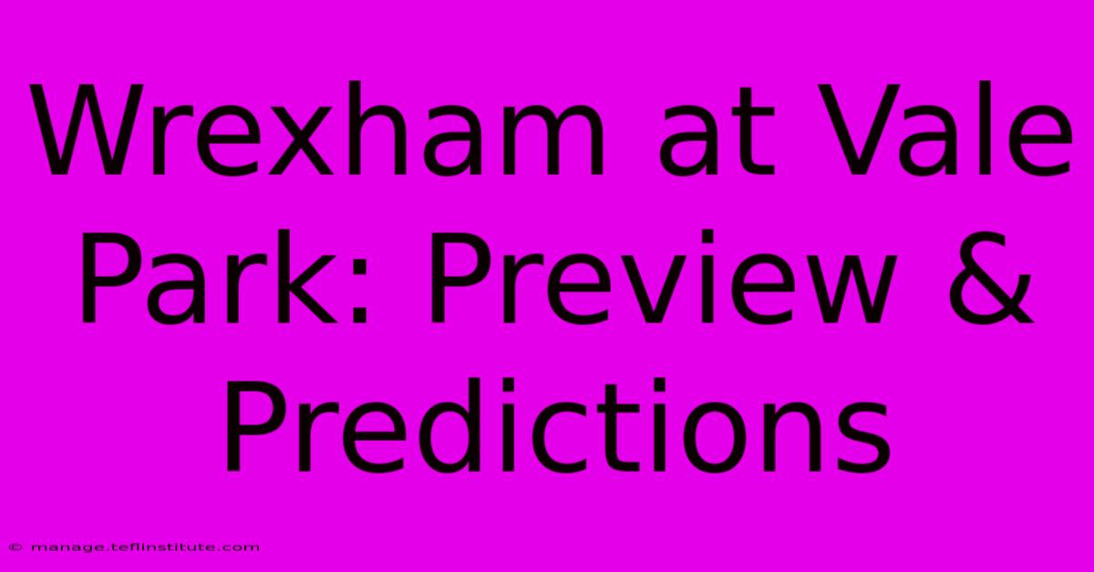 Wrexham At Vale Park: Preview & Predictions