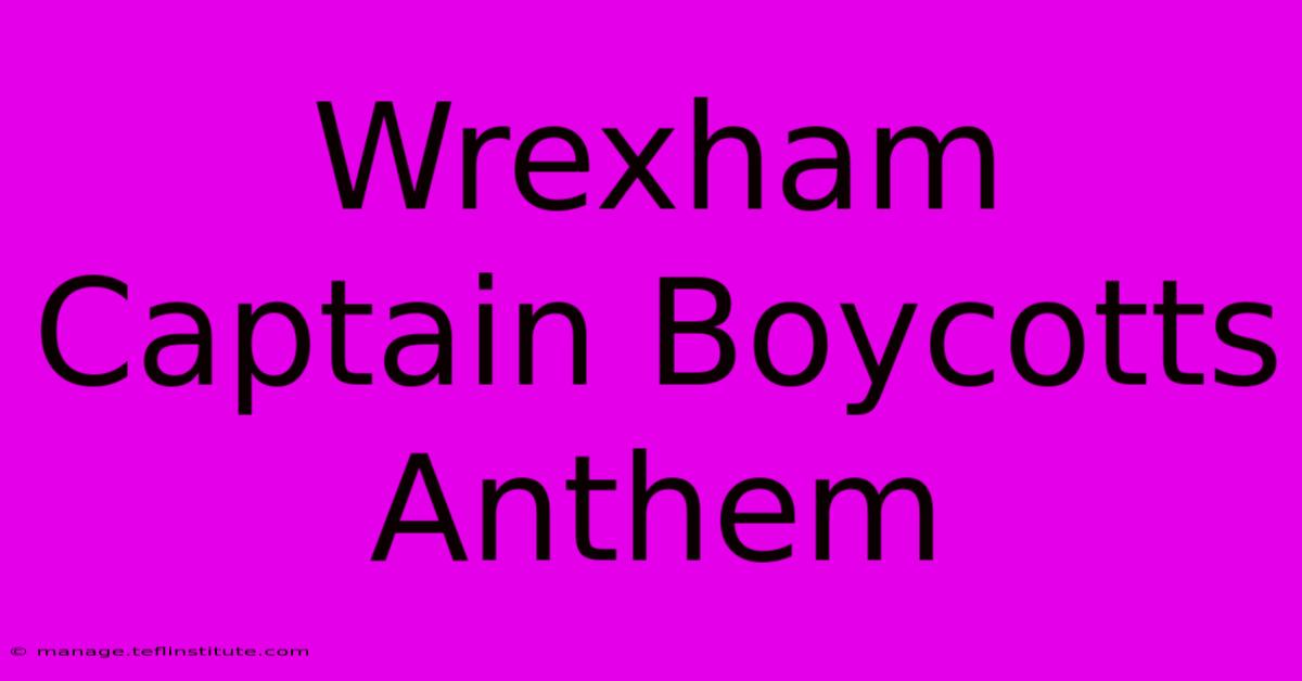 Wrexham Captain Boycotts Anthem 