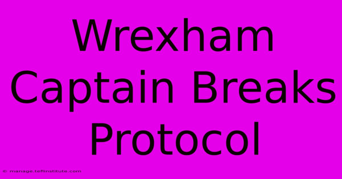 Wrexham Captain Breaks Protocol