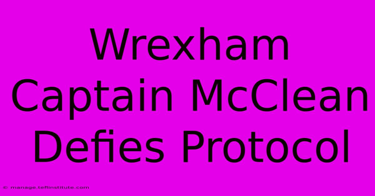 Wrexham Captain McClean Defies Protocol