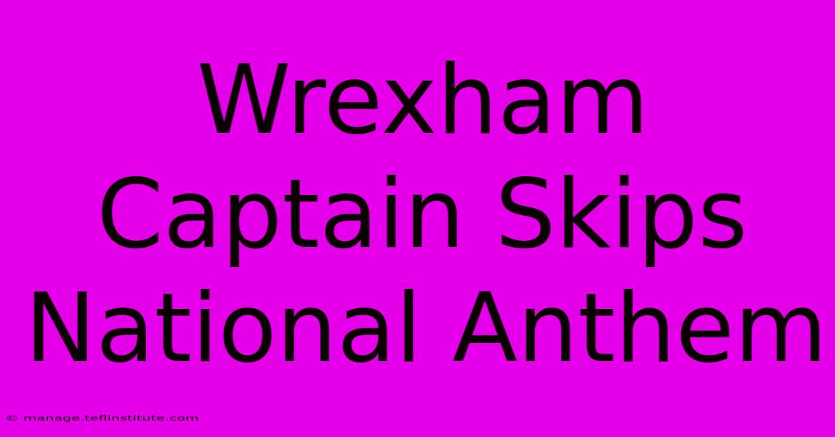 Wrexham Captain Skips National Anthem