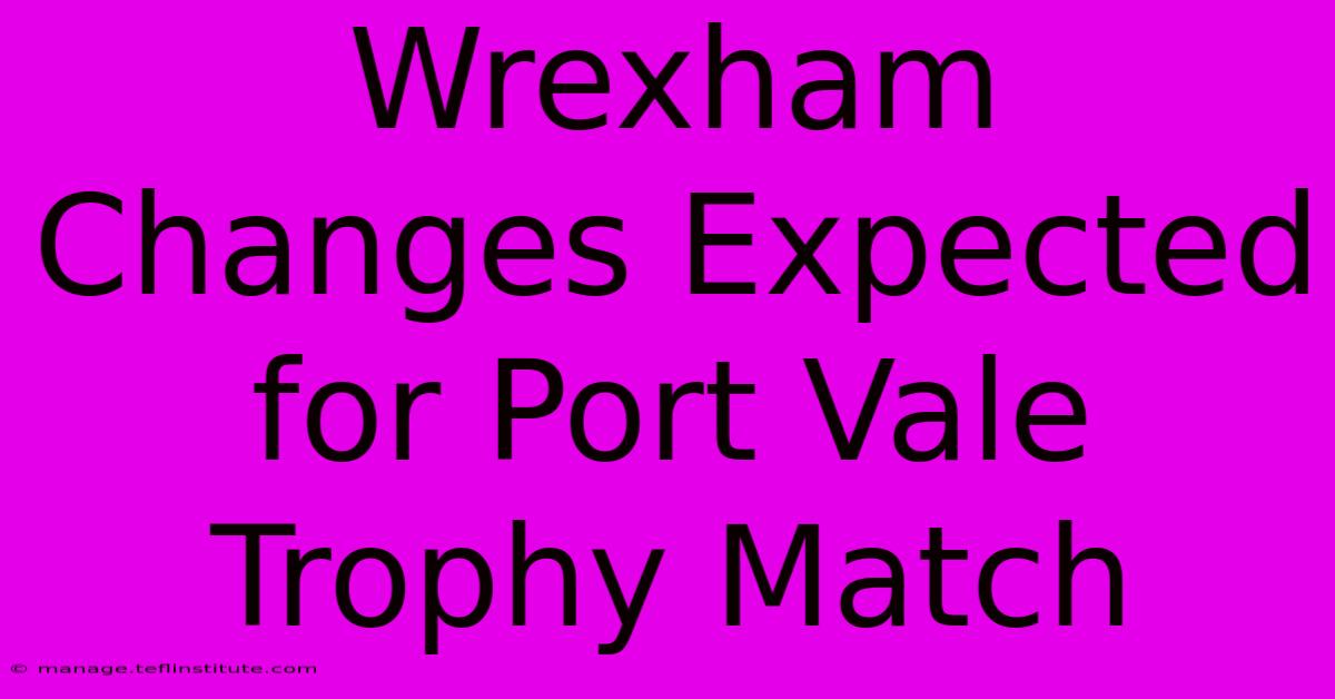 Wrexham Changes Expected For Port Vale Trophy Match