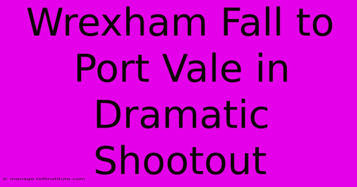 Wrexham Fall To Port Vale In Dramatic Shootout