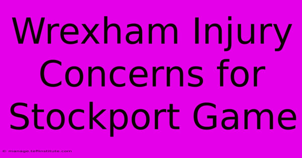 Wrexham Injury Concerns For Stockport Game