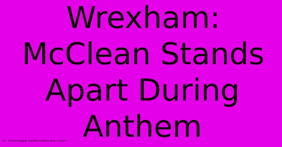 Wrexham: McClean Stands Apart During Anthem