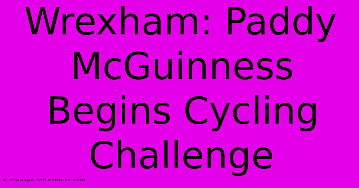 Wrexham: Paddy McGuinness Begins Cycling Challenge