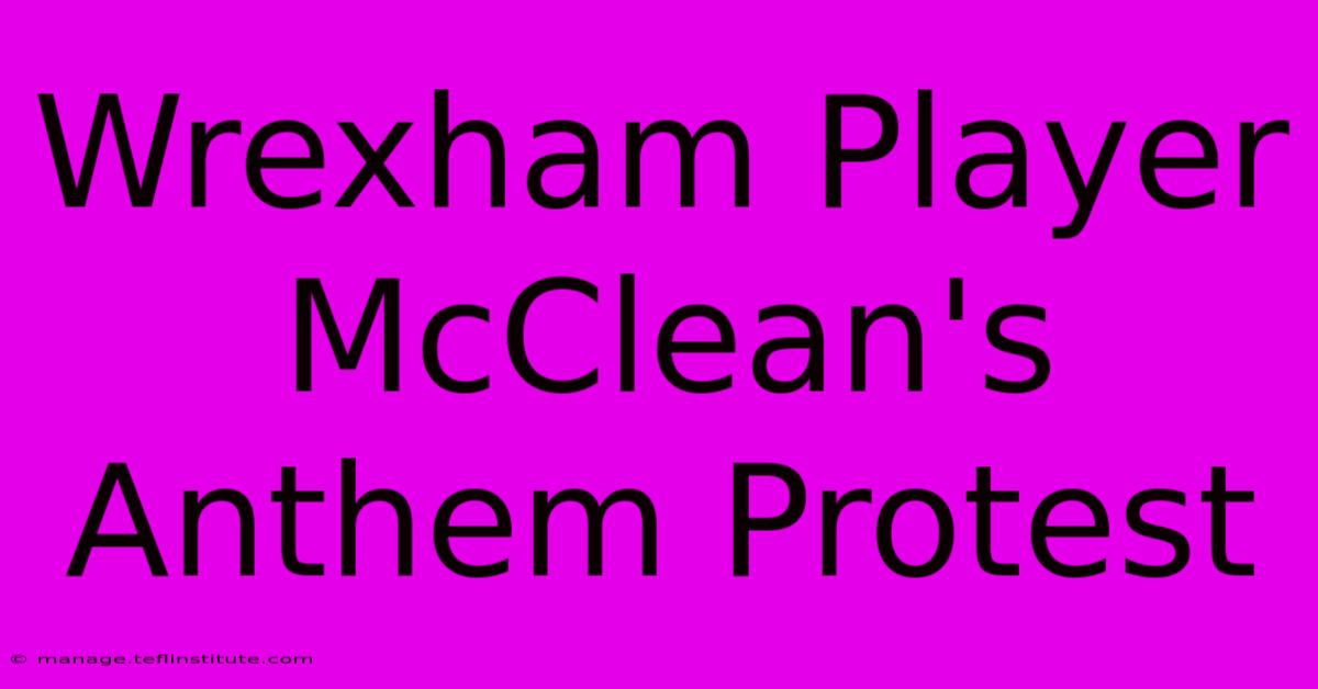 Wrexham Player McClean's Anthem Protest