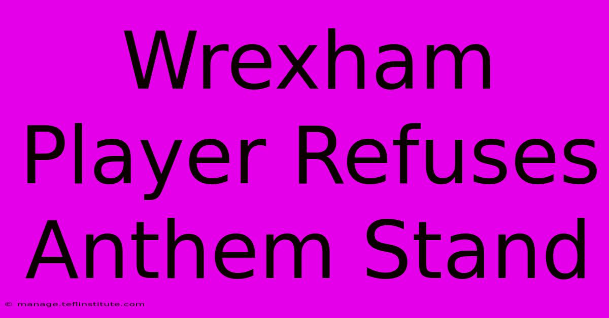 Wrexham Player Refuses Anthem Stand