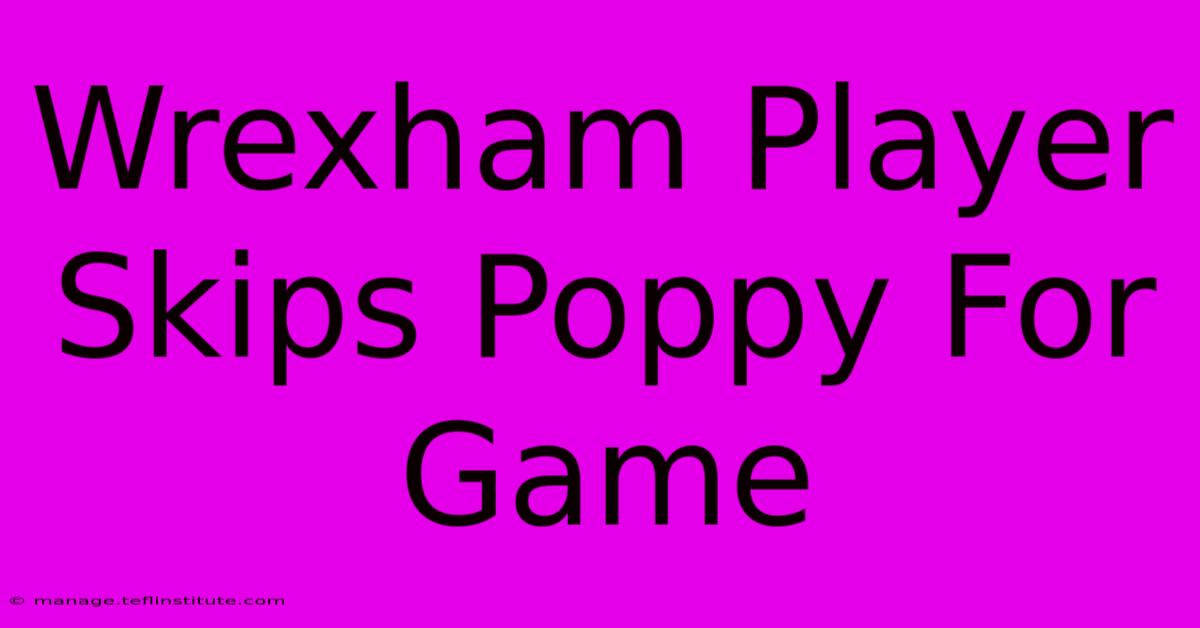 Wrexham Player Skips Poppy For Game