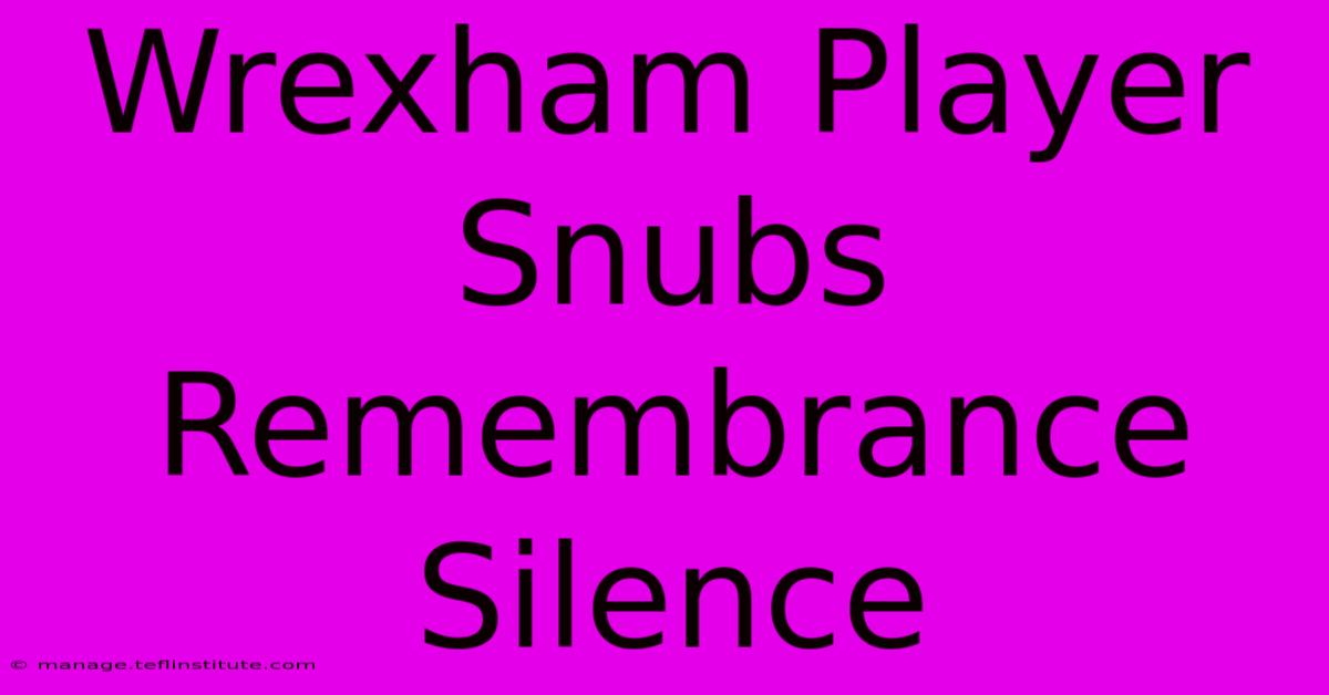 Wrexham Player Snubs Remembrance Silence