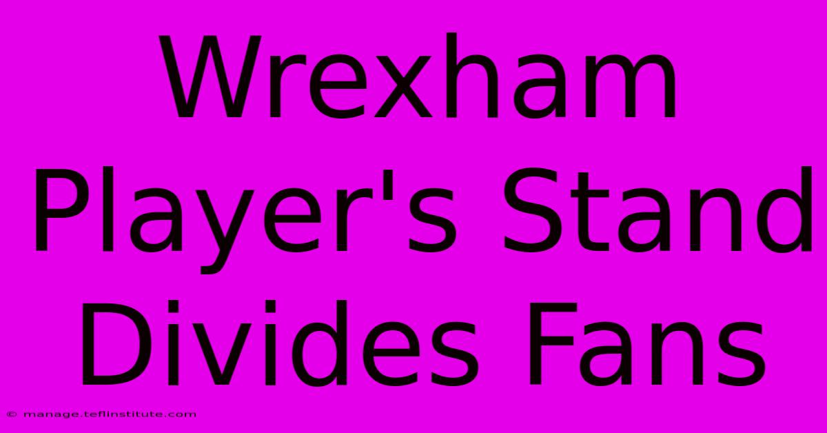 Wrexham Player's Stand Divides Fans