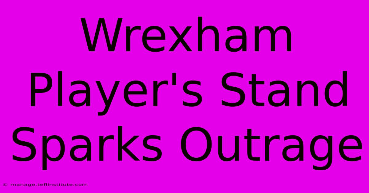 Wrexham Player's Stand Sparks Outrage