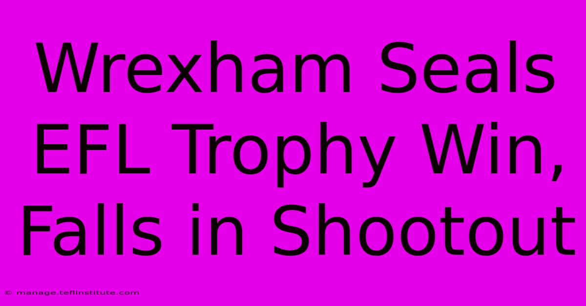 Wrexham Seals EFL Trophy Win, Falls In Shootout