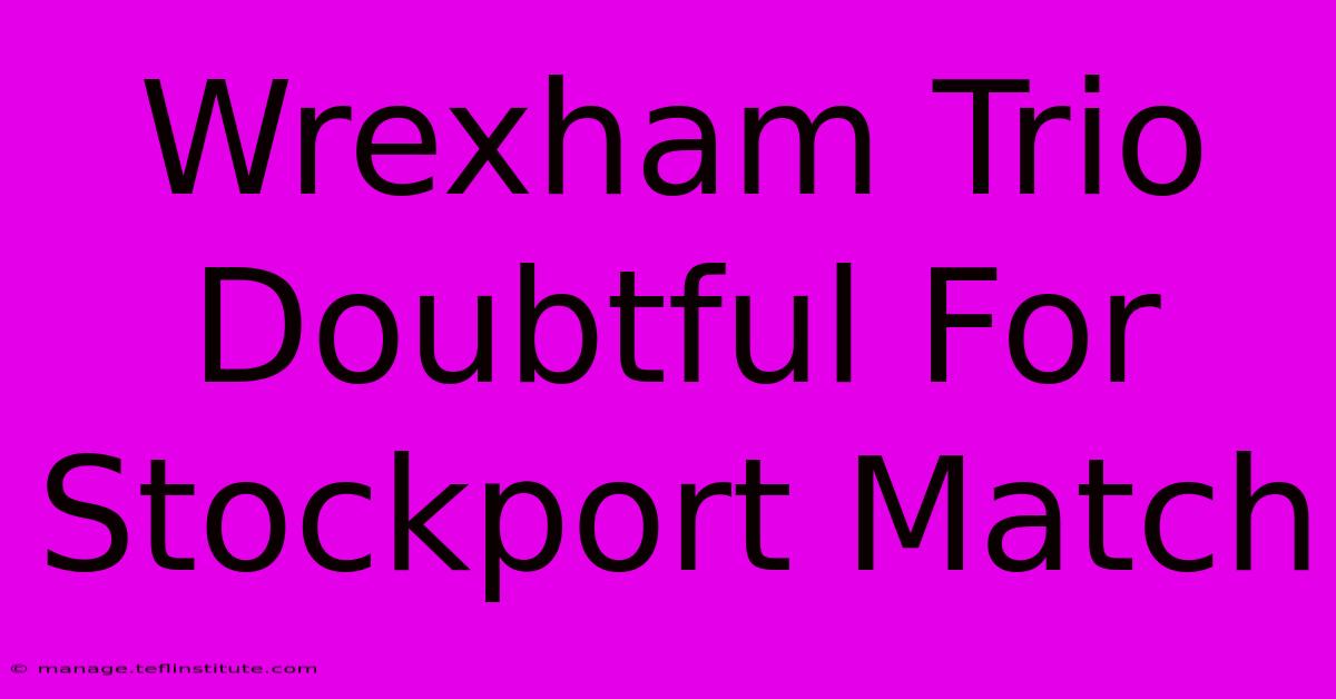 Wrexham Trio Doubtful For Stockport Match