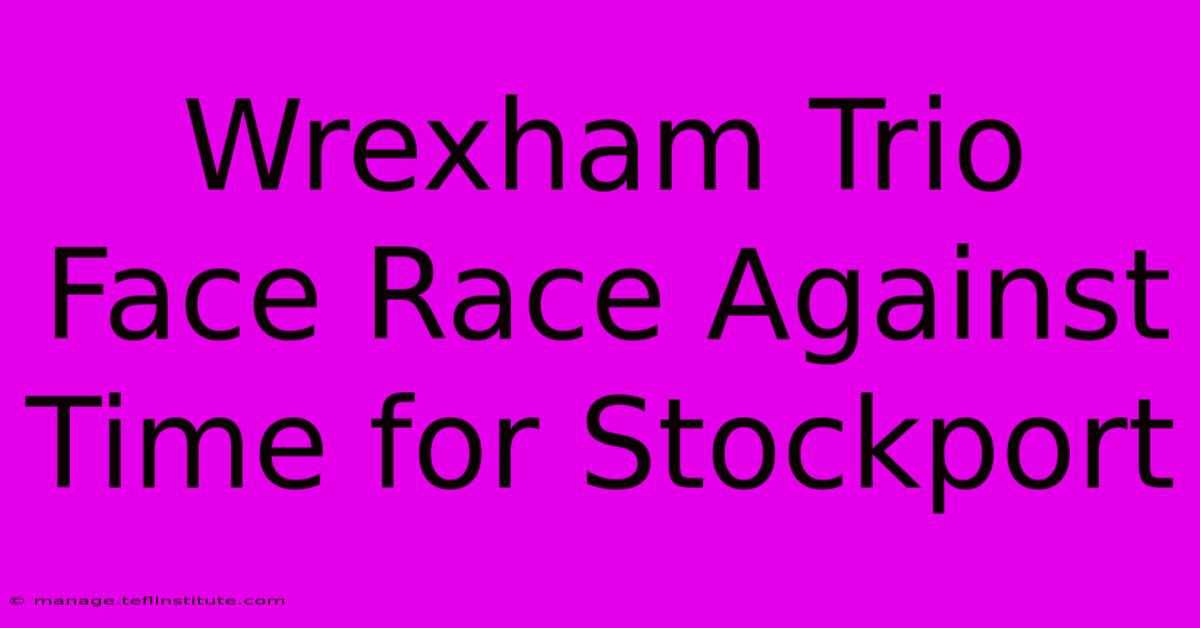 Wrexham Trio Face Race Against Time For Stockport 