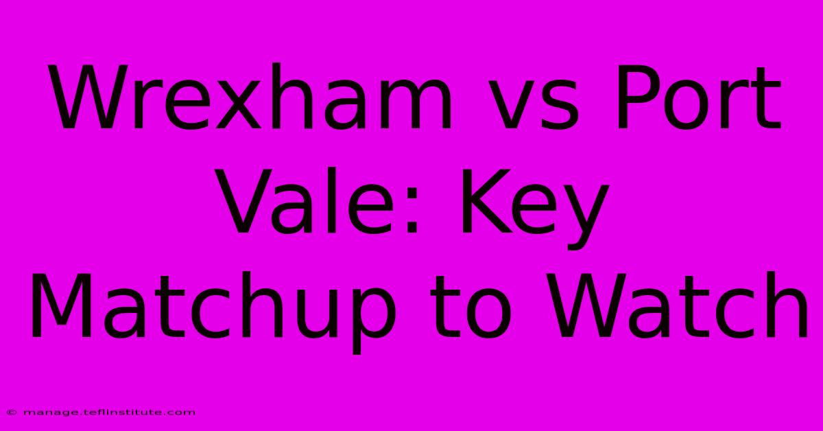 Wrexham Vs Port Vale: Key Matchup To Watch