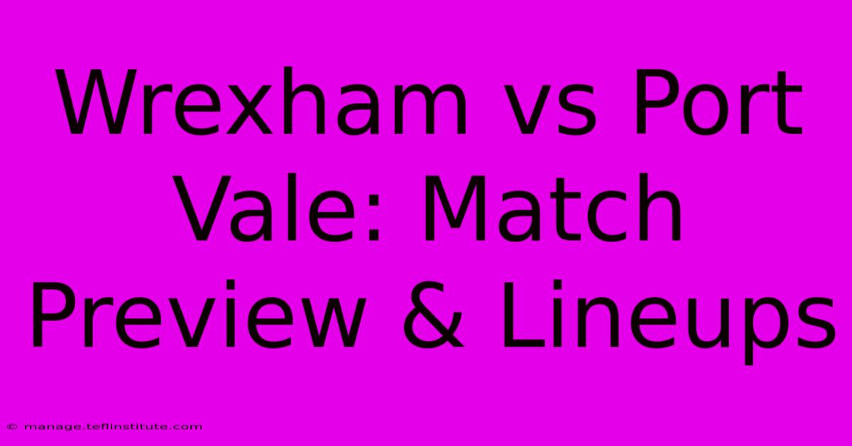 Wrexham Vs Port Vale: Match Preview & Lineups