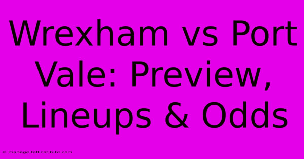 Wrexham Vs Port Vale: Preview, Lineups & Odds