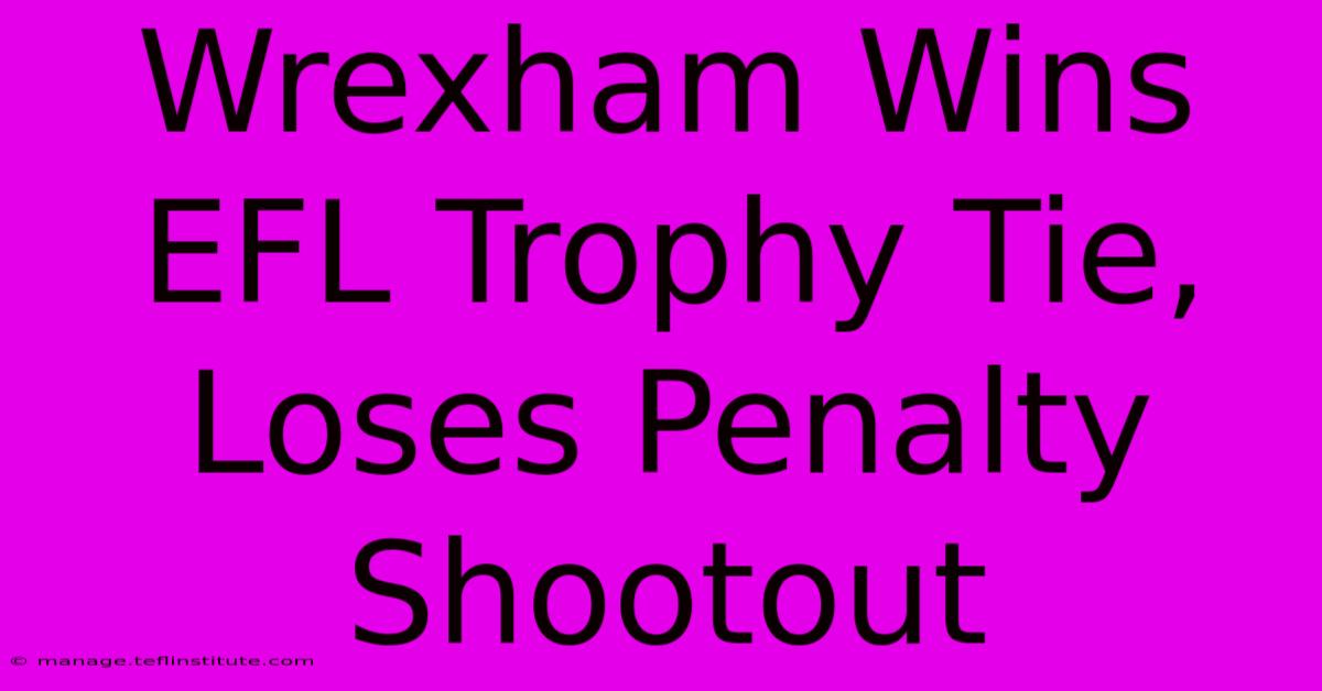 Wrexham Wins EFL Trophy Tie, Loses Penalty Shootout