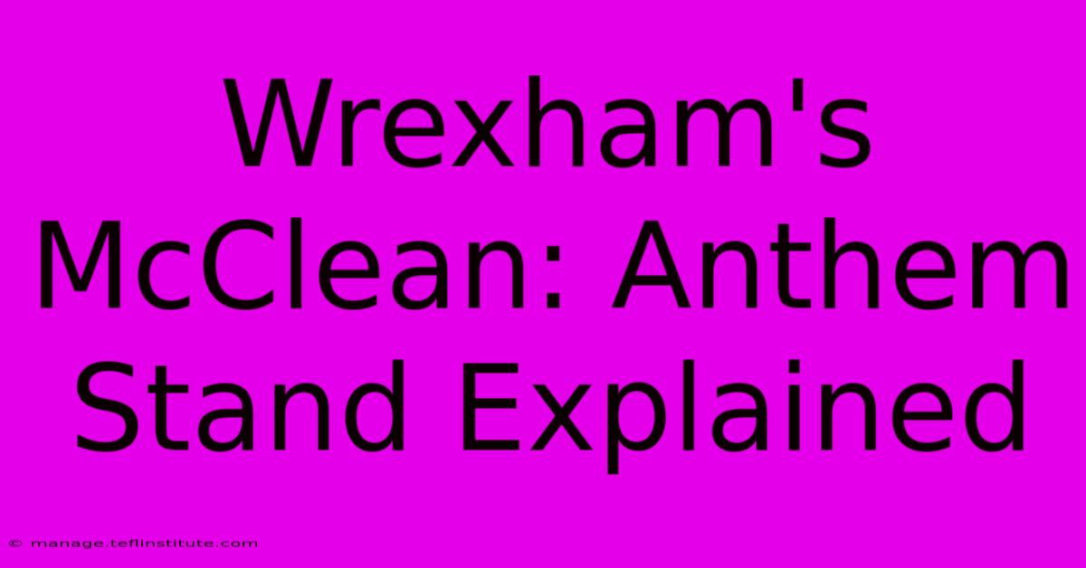 Wrexham's McClean: Anthem Stand Explained