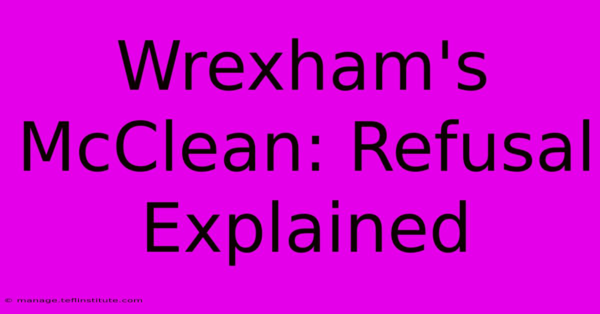 Wrexham's McClean: Refusal Explained 