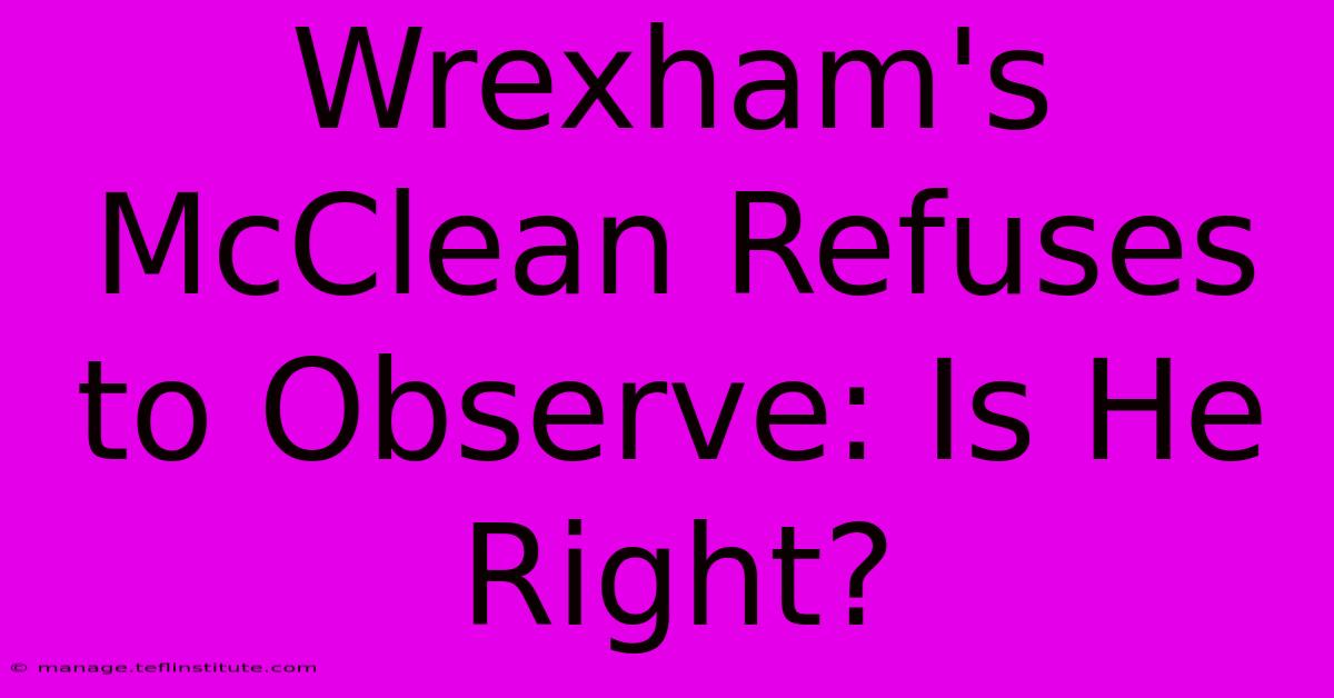 Wrexham's McClean Refuses To Observe: Is He Right? 