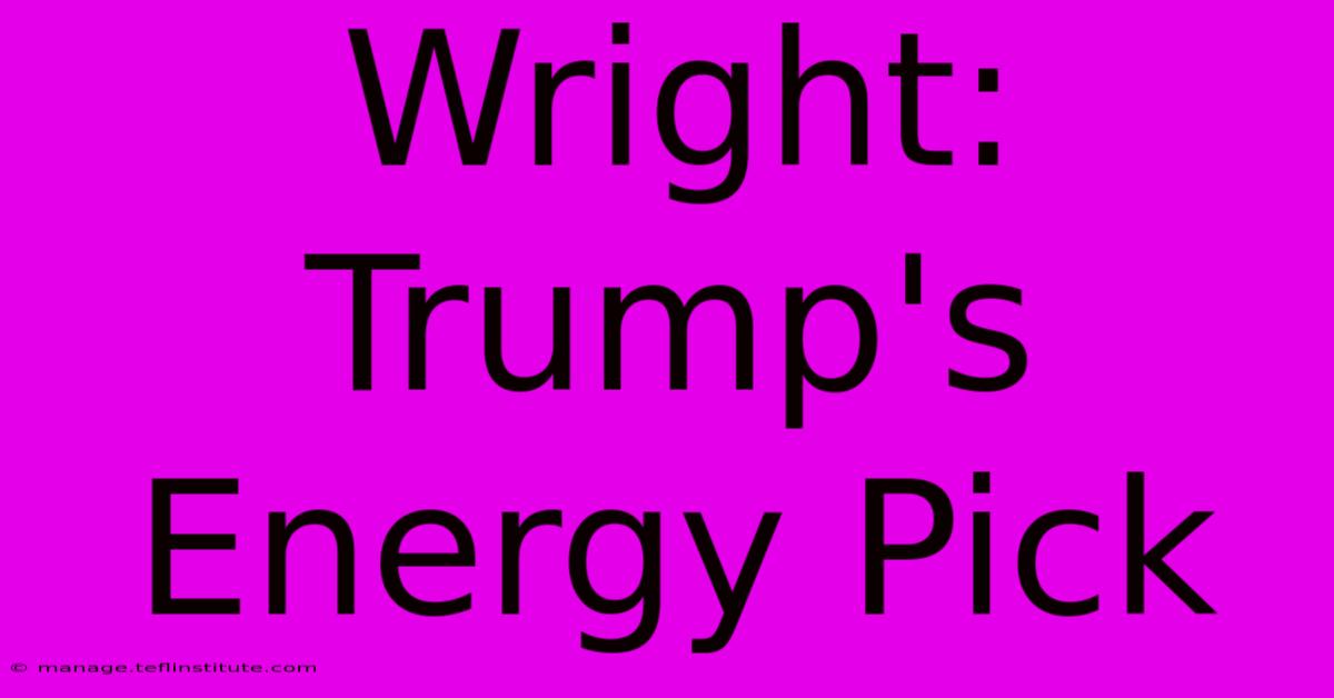 Wright: Trump's Energy Pick