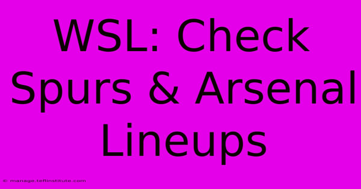 WSL: Check Spurs & Arsenal Lineups