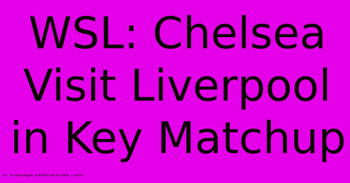 WSL: Chelsea Visit Liverpool In Key Matchup