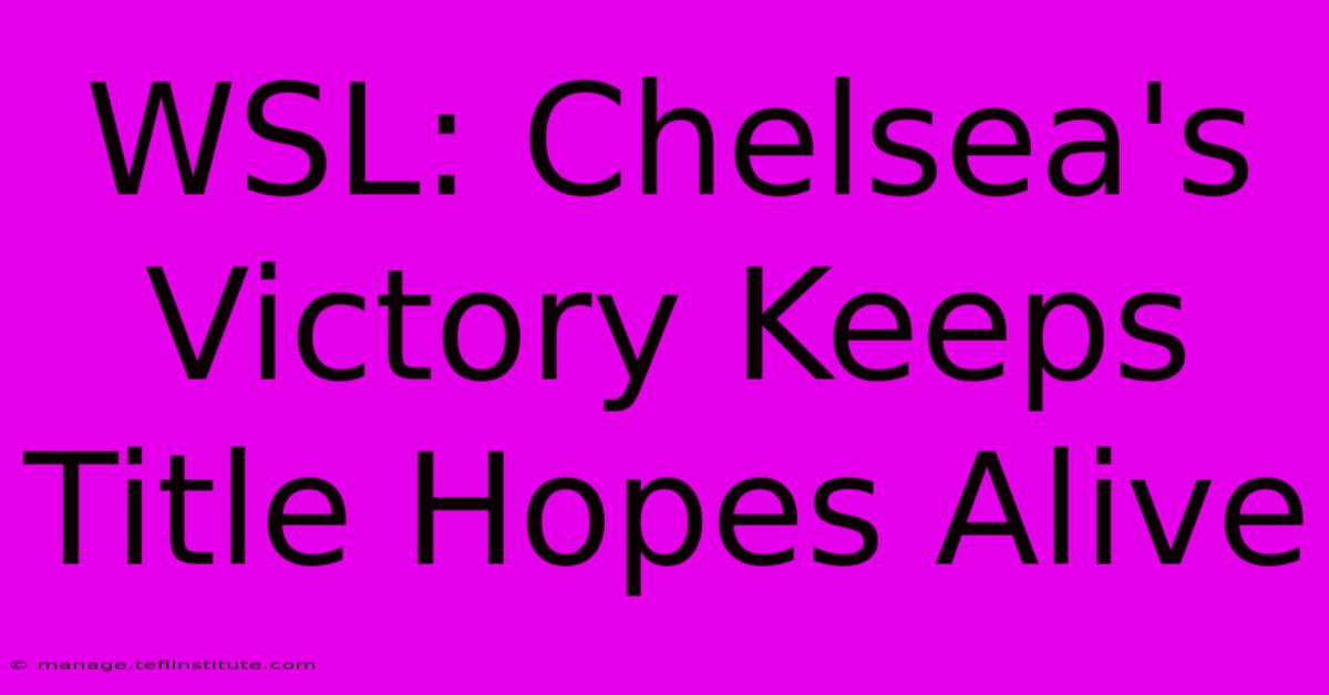 WSL: Chelsea's Victory Keeps Title Hopes Alive