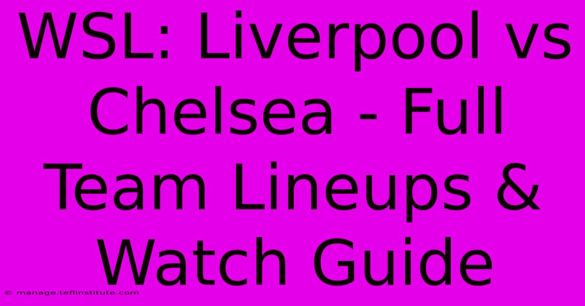 WSL: Liverpool Vs Chelsea - Full Team Lineups & Watch Guide