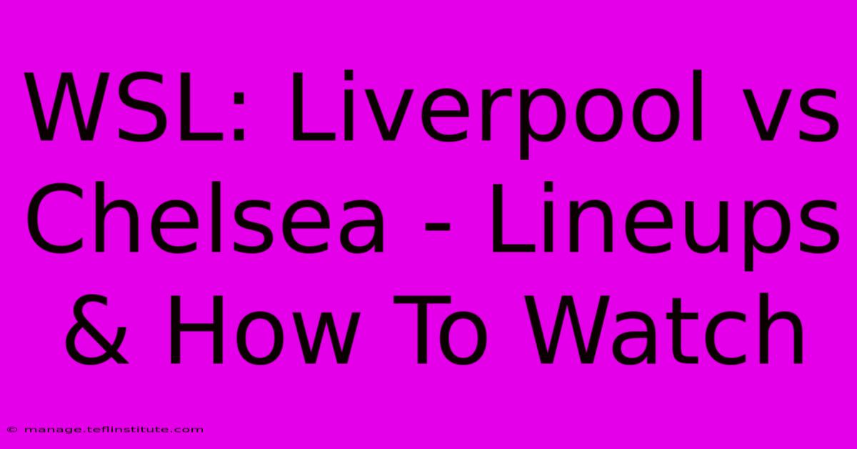 WSL: Liverpool Vs Chelsea - Lineups & How To Watch