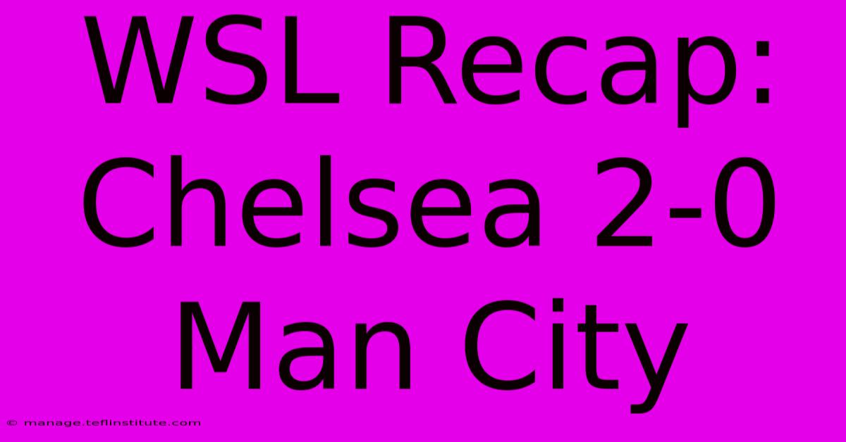 WSL Recap: Chelsea 2-0 Man City