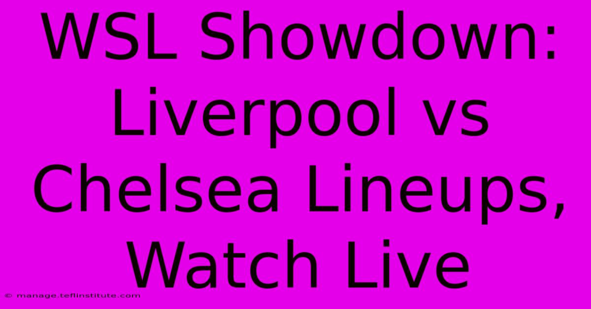 WSL Showdown: Liverpool Vs Chelsea Lineups, Watch Live