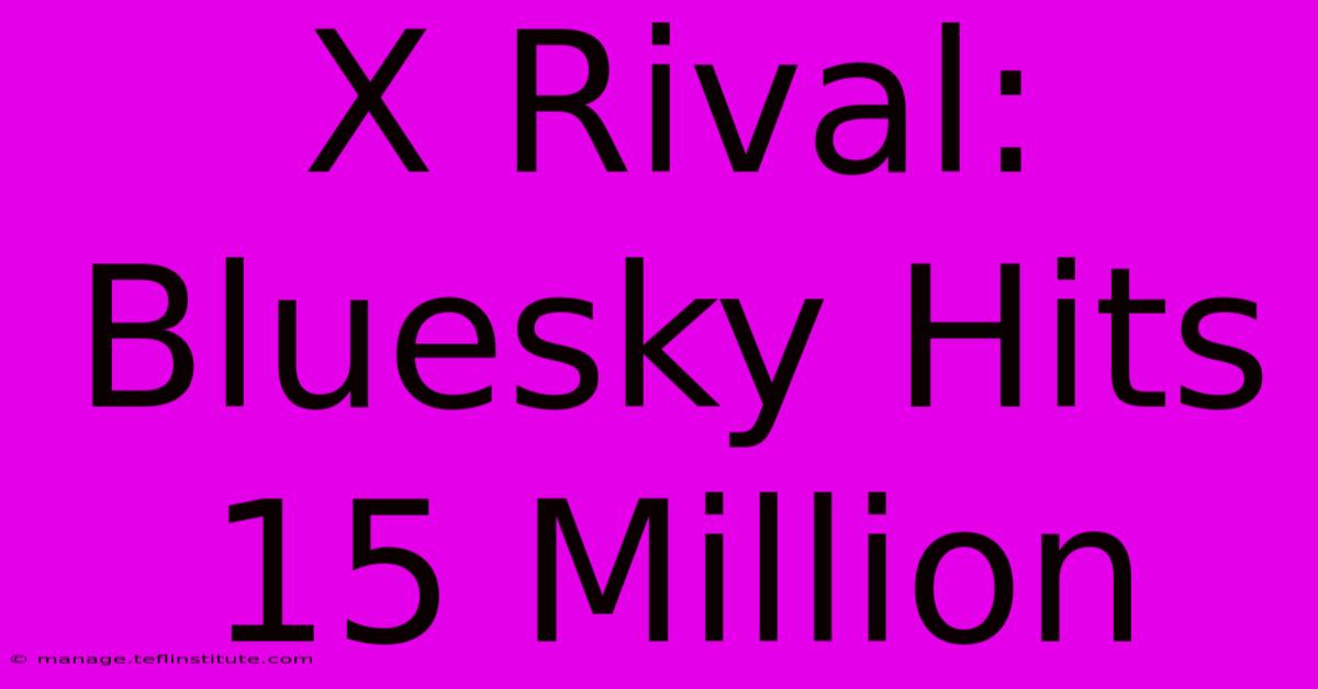 X Rival: Bluesky Hits 15 Million