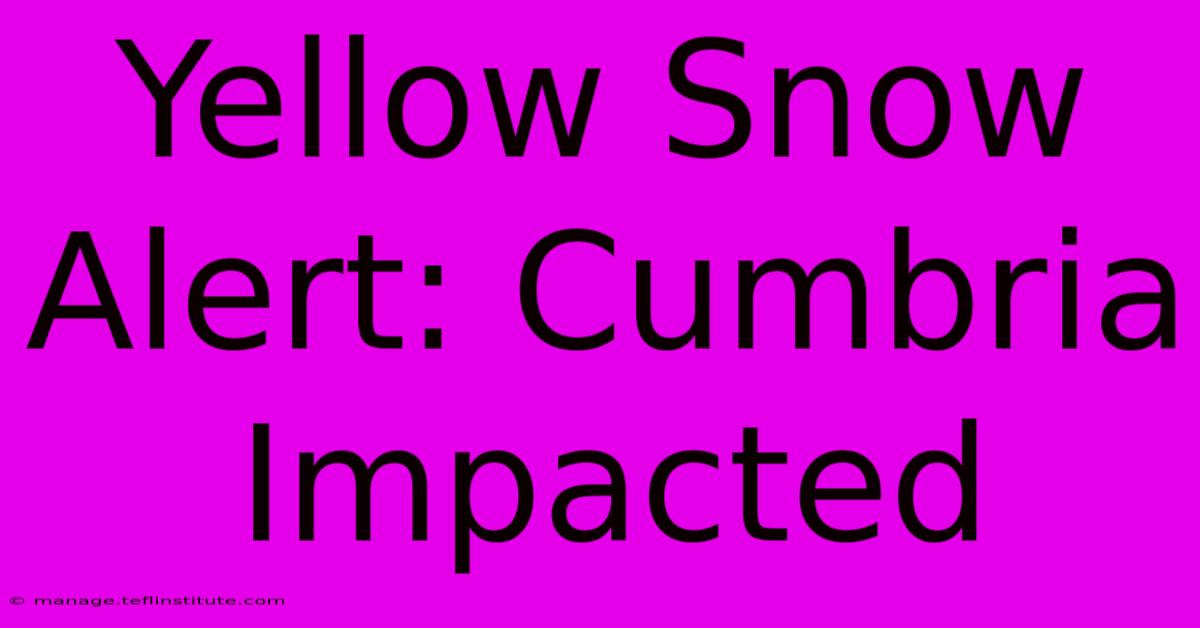 Yellow Snow Alert: Cumbria Impacted