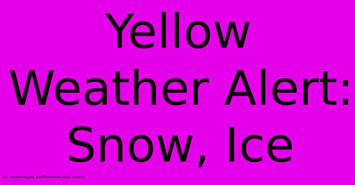 Yellow Weather Alert: Snow, Ice