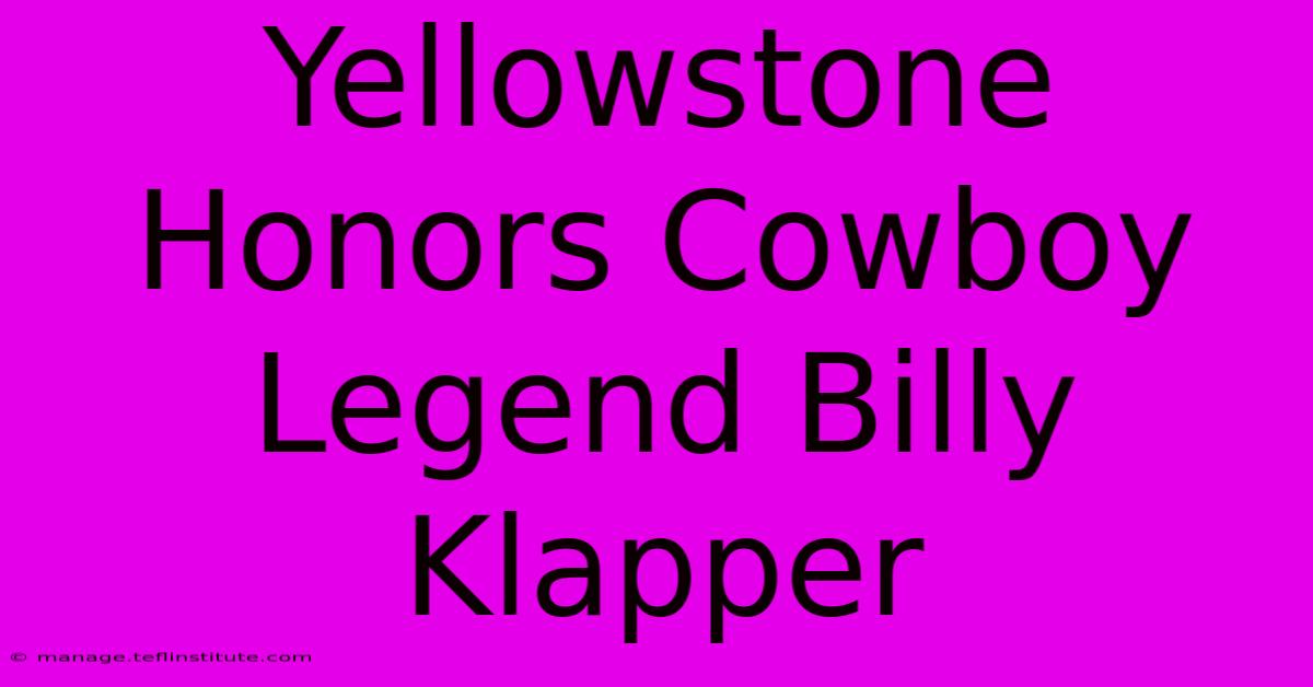 Yellowstone Honors Cowboy Legend Billy Klapper