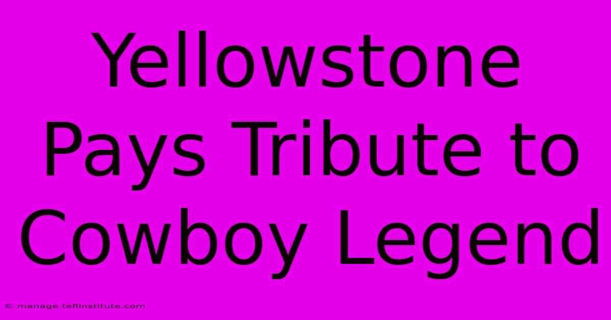 Yellowstone Pays Tribute To Cowboy Legend