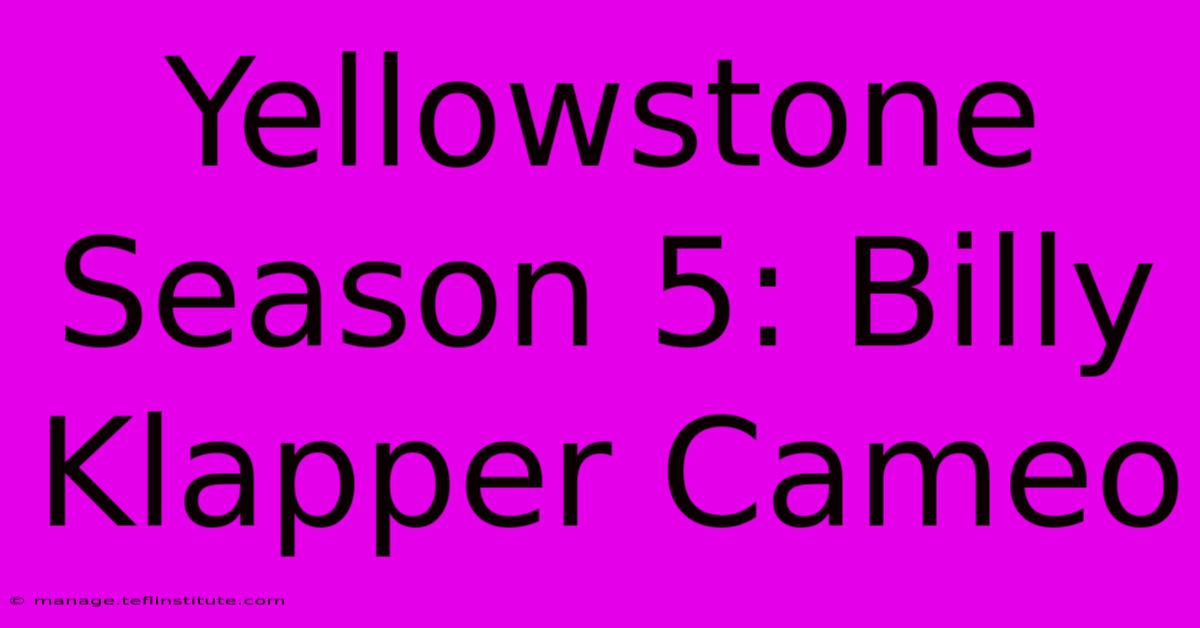 Yellowstone Season 5: Billy Klapper Cameo