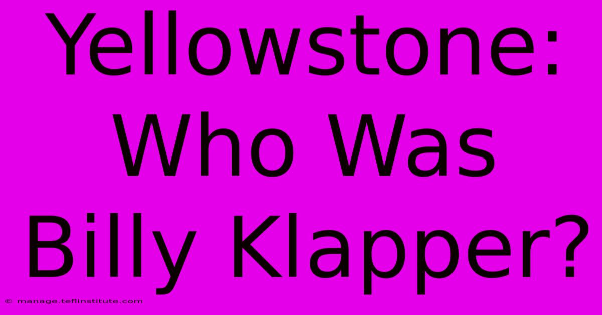 Yellowstone: Who Was Billy Klapper?