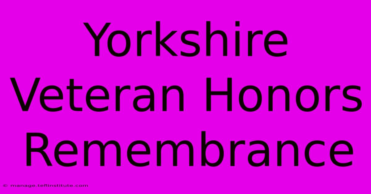 Yorkshire Veteran Honors Remembrance