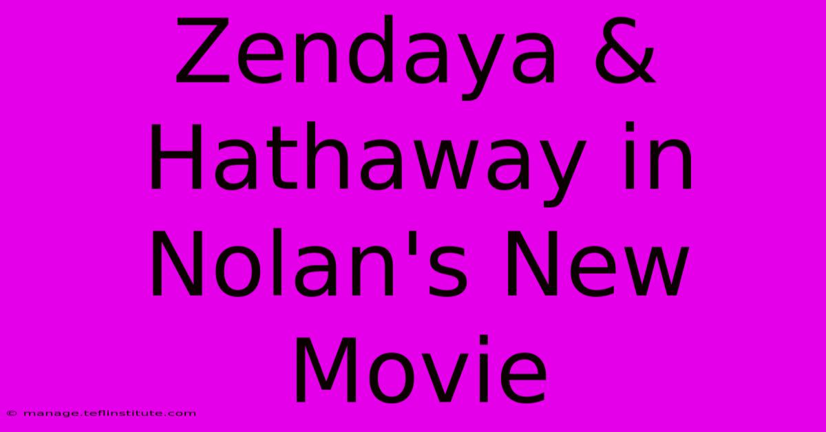 Zendaya & Hathaway In Nolan's New Movie