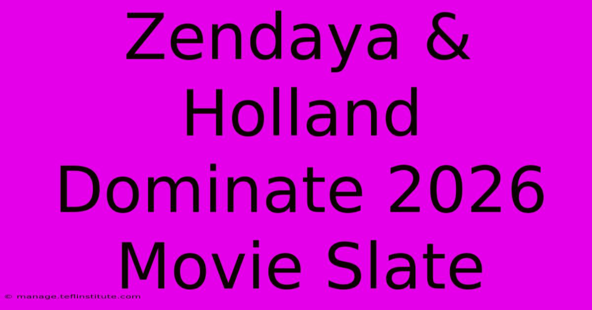 Zendaya & Holland Dominate 2026 Movie Slate