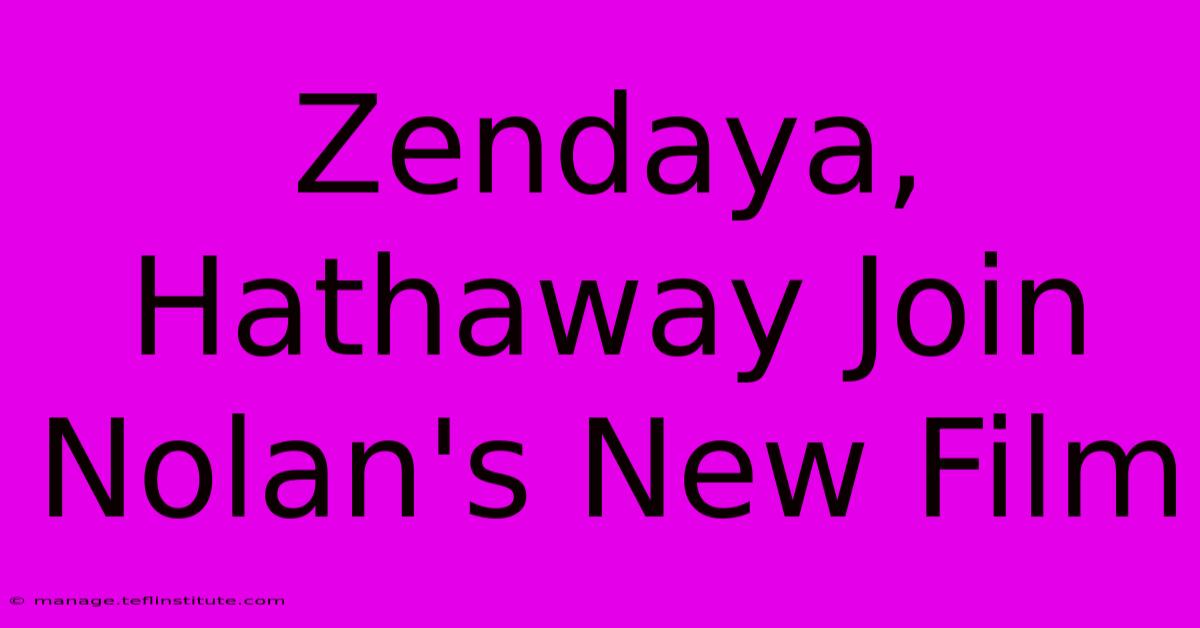 Zendaya, Hathaway Join Nolan's New Film